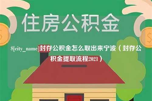 绵阳封存公积金怎么取出来宁波（封存公积金提取流程2021）